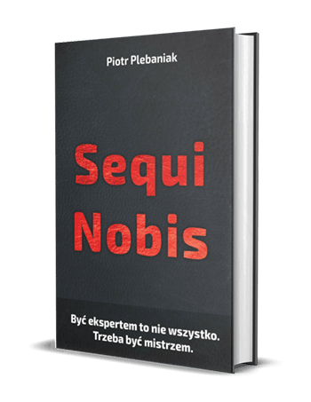  | Piotr Plebaniak, Sequi nobis Zbuduj w sobie zdolność bycia mistrzem w tym, co robisz. - przód okładki1 